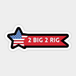 TOO BIG TO RIG AMERICAN STAR Sticker